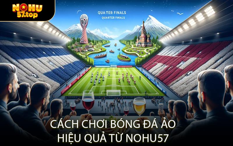 Cách Chơi Bóng Đá Ảo Hiệu Quả Từ NOHU57