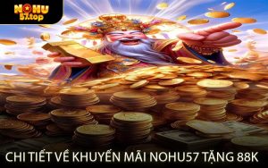 Chi Tiết Về Khuyến Mãi NOHU57 Tặng 88K