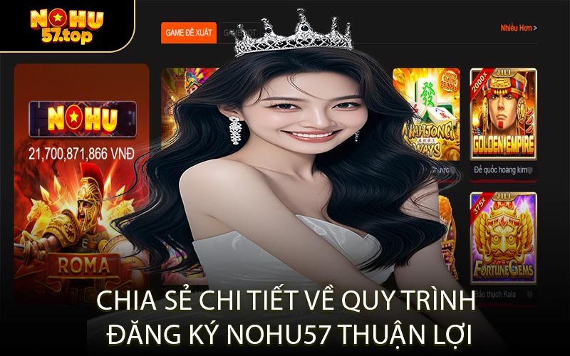 Chia Sẻ Chi Tiết Về Quy Trình Đăng Ký NOHU57 Thuận Lợi