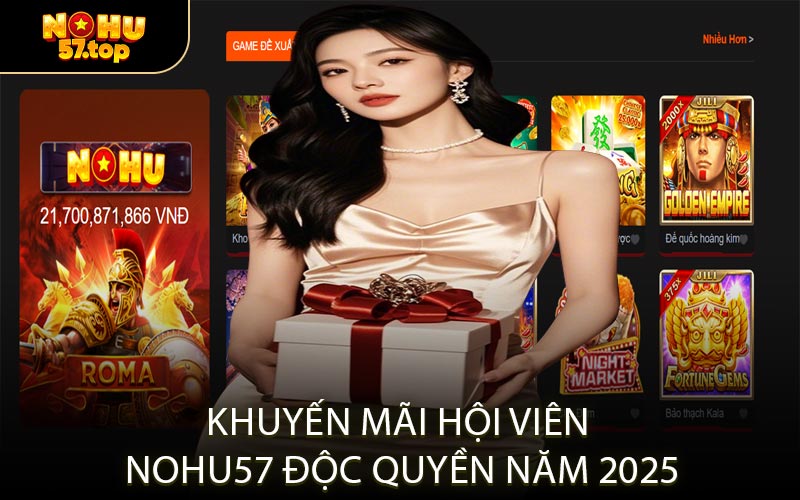 Khuyến Mãi Hội Viên NOHU57 Độc Quyền Năm 2025