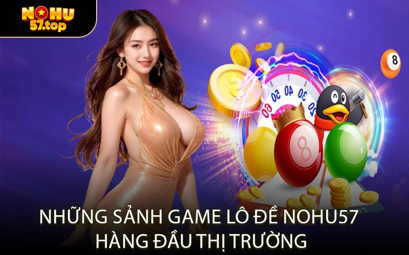 Những Sảnh Game Lô Đề NOHU57 Hàng Đầu Thị Trường
