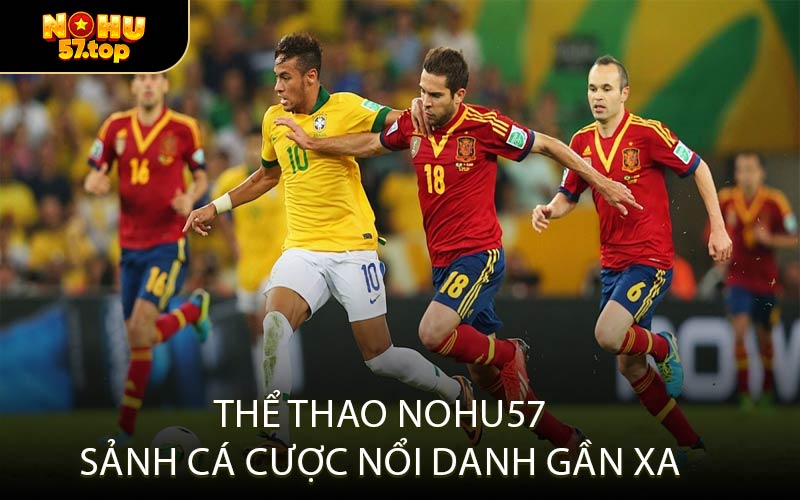 Thể Thao NOHU57 Sảnh Cá Cược Nổi Danh Gần Xa