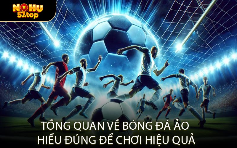 Tổng Quan Về Bóng Đá Ảo Hiểu Đúng Để Chơi Hiệu Quả