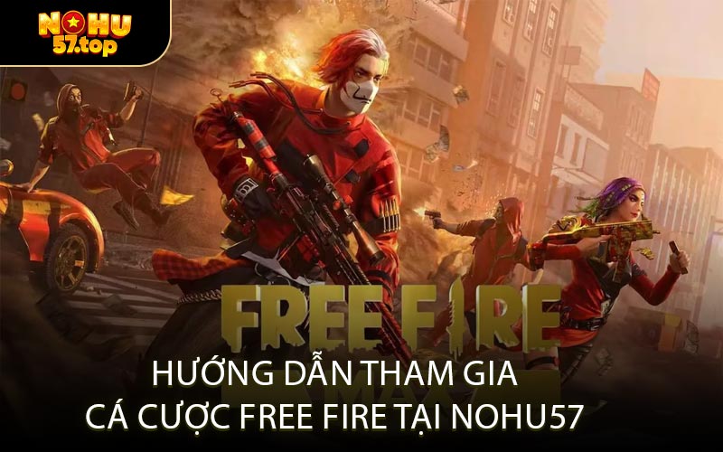 Hướng dẫn tham gia cá cược Free Fire tại NOHU57