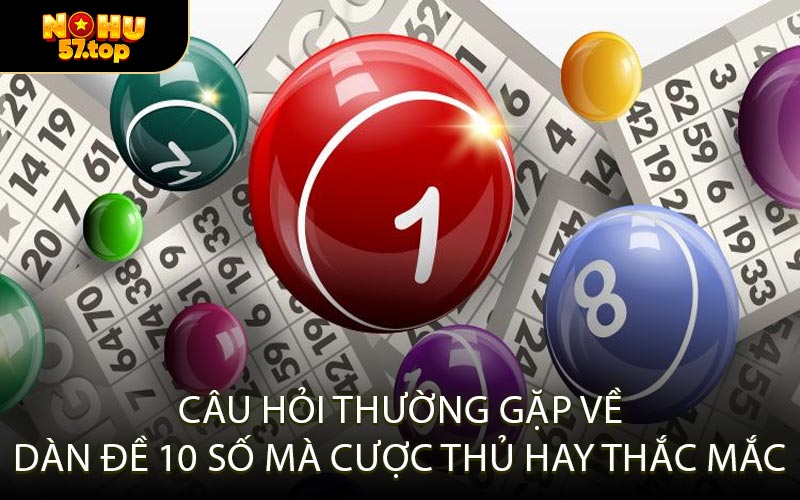 Câu hỏi thường gặp về dàn đề 10 số mà cược thủ hay thắc mắc