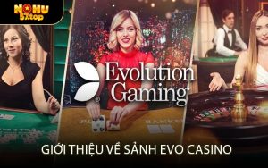 Giới thiệu về sảnh Evo Casino