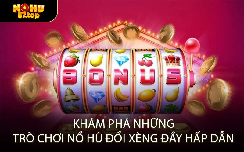 Khám Phá Những Trò Chơi Nổ Hũ Đổi Xèng Đầy Hấp Dẫn