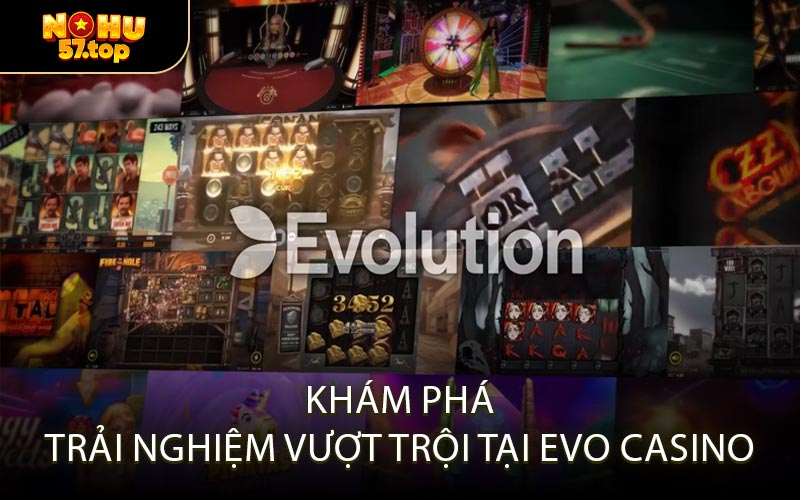 Khám phá trải nghiệm vượt trội tại Evo Casino