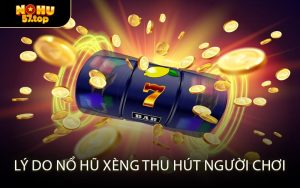Lý Do Nổ Hũ Xèng Thu Hút Người Chơi