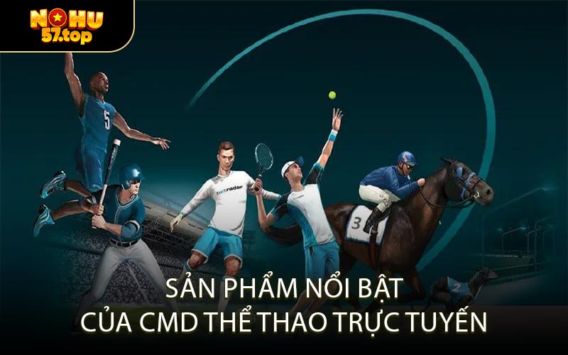 Sản Phẩm Nổi Bật Của CMD Thể Thao Trực Tuyến