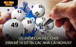 Ưu điểm của việc chơi dàn đề 10 số tại các nhà cái NOHU57